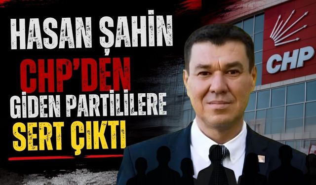 Hasan Şahin CHP’den giden partililere sert çıktı