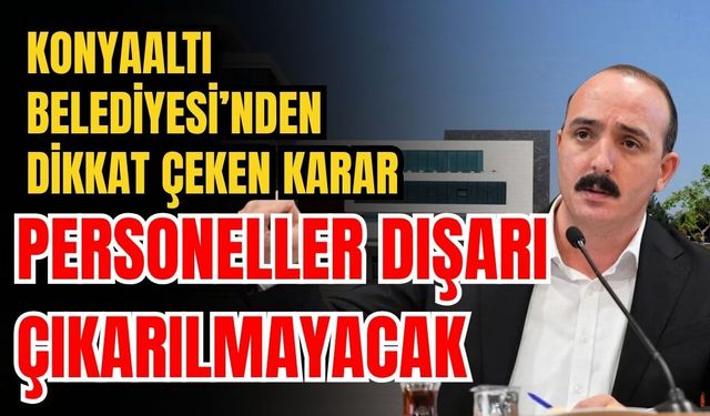 Konyaaltı Belediyesi’nden dikkat çeken karar! Personeller dışarı çıkarılmayacak