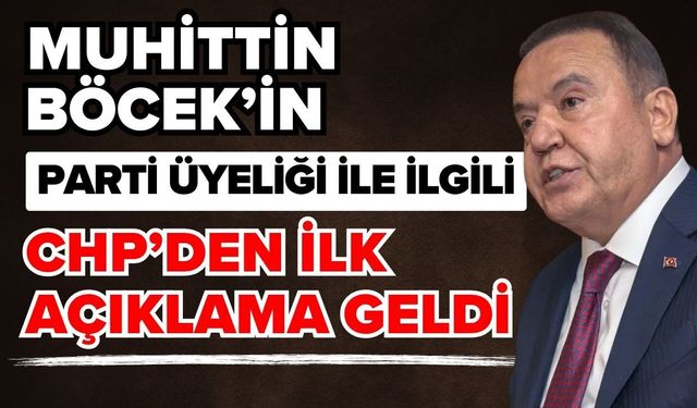 Muhittin Böcek’in parti üyeliği ile ilgili CHP’den ilk açıklama geldi