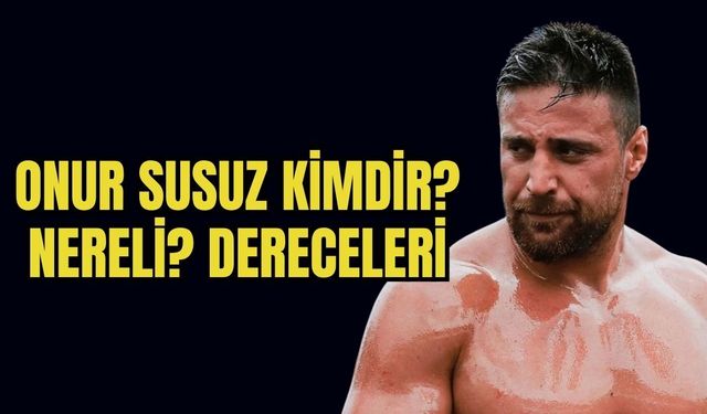 Başpehlivan Onur Susuz kimdir? Nereli? Kaç yaşında?