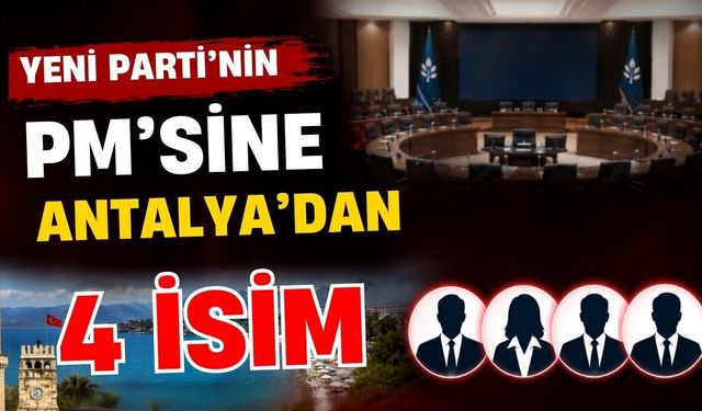 Yeni Parti’nin PM’sine Antalya’da 4 isim girdi