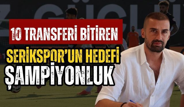 10 transferi bitiren Serikspor’un hedefi; şampiyonluk