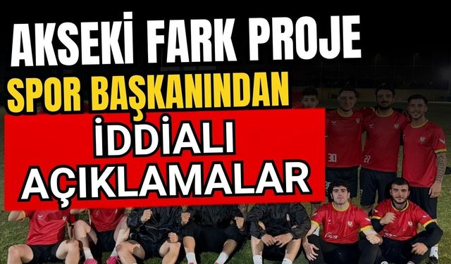 Akseki Fark Proje Spor başkanından iddialı açıklamalar