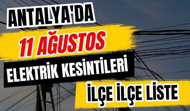 Antalya’da 11 Ağustos 2026 elektrik kesintilerinin tam listesi