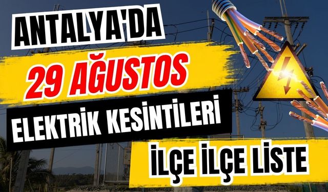Antalya’da 29 Ağustos 2026 elektrik kesintilerinin tam listesi