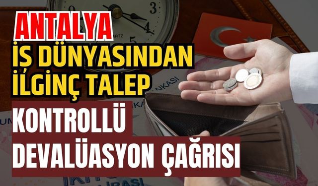 Antalya iş dünyasından ilginç talep! Kontrollü devalüasyon çağrısı