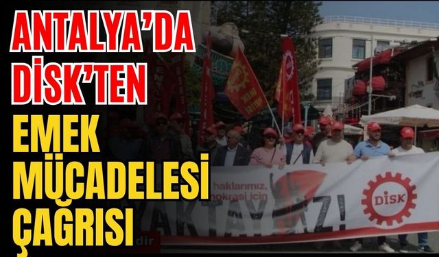 Antalya’da DİSK’ten emek mücadelesi çağrısı