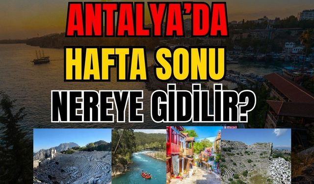 Antalya’da hafta sonu nereye gidilir?