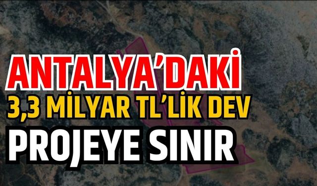 Antalya’daki 3,3 milyar TL’lik dev projeye sınır