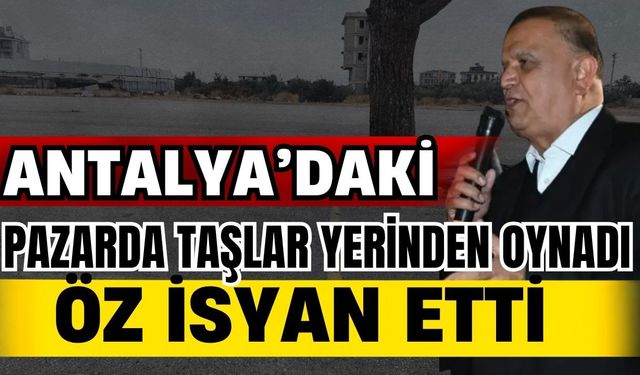Antalya’daki pazarda taşlar yerinden oynadı! Başkan Öz isyan etti