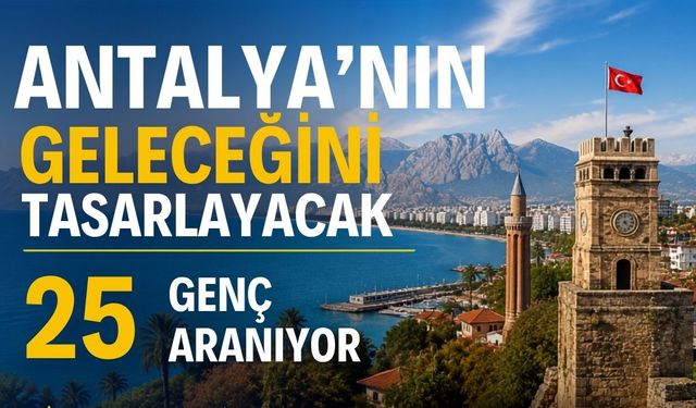 Antalya’nın geleceğini tasarlayacak 25 genç aranıyor