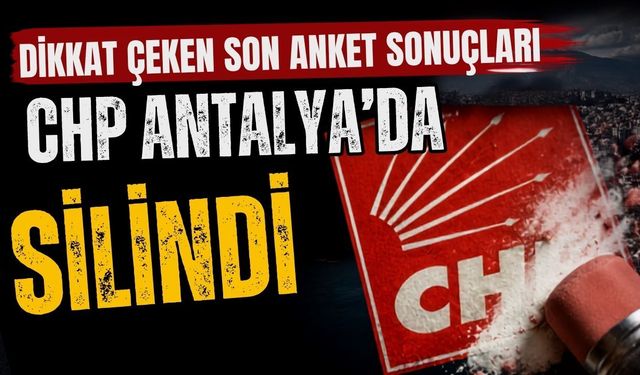Dikkat çeken son anket sonuçları! CHP Antalya’da silindi