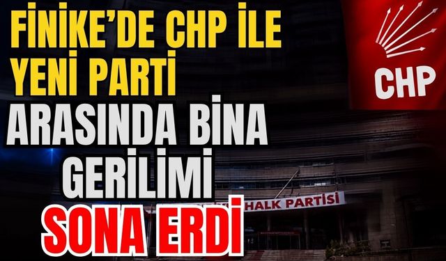 Finike’de CHP ile Yeni Parti arasında bina gerilimi sona erdi