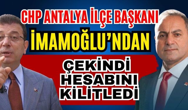 CHP Antalya İlçe Başkanı Ekrem İmamoğlu’ndan çekindi hesabını kilitledi