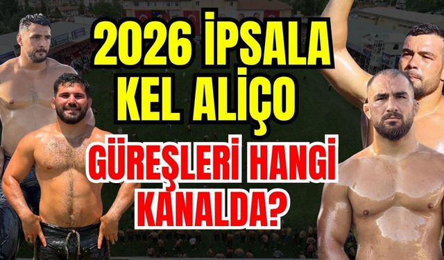 2026 İpsala Kel Aliço Güreşleri hangi kanalda?