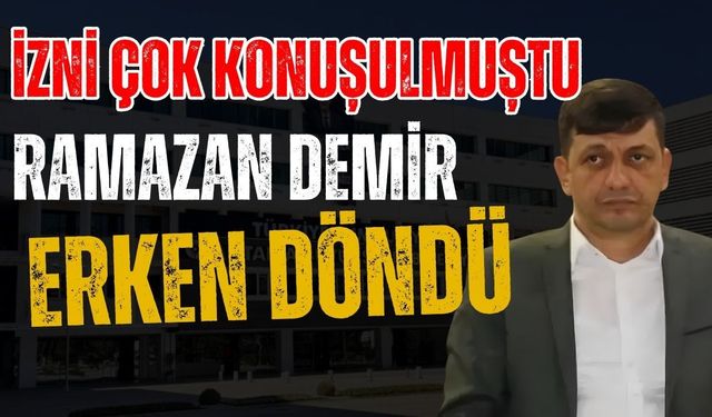 İzni çok konuşulmuştu! Ramazan Demir erken döndü