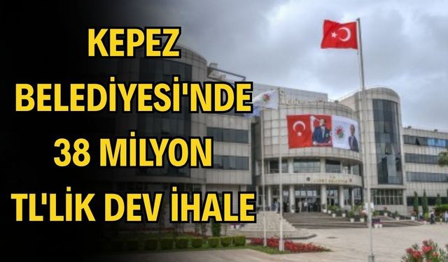 Kepez Belediyesi'nde 38 milyon TL'lik dev ihale