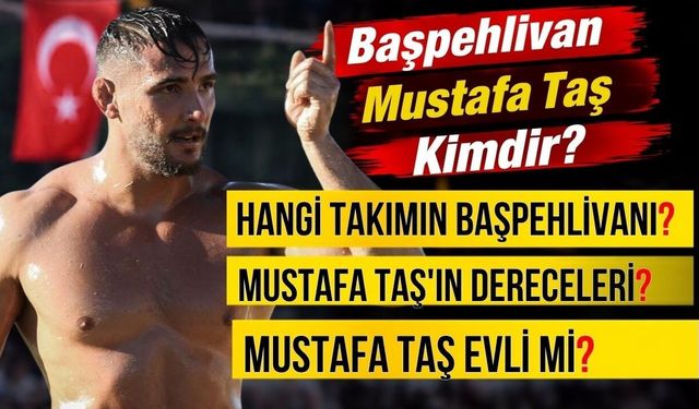 Başpehlivan Mustafa Taş kimdir?  Mustafa Taş hangi takımın başpehlivanı?  Mustafa Taş'ın dereceleri? Mustafa Taş evli mi?
