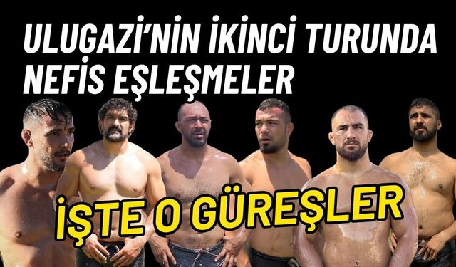 Ulugazi Yağlı Güreşleri 2. turunda muhteşem eşleşmeler