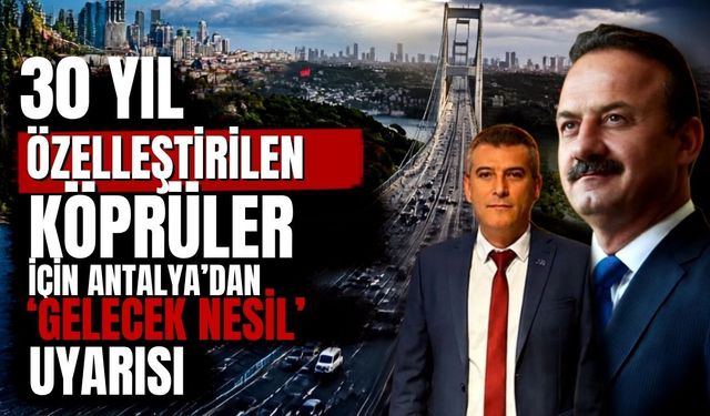 30 yıl özelleştirilen köprüler için Antalya’dan ‘gelecek nesil’ uyarısı