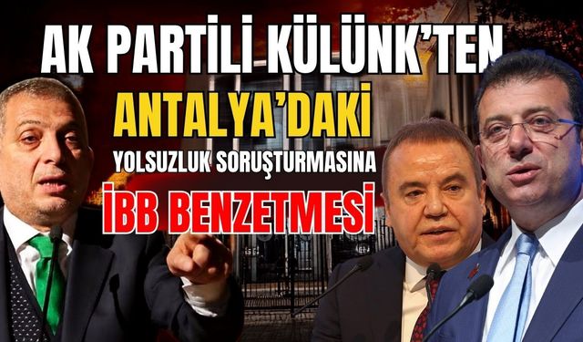 AK Partili Külünk’ten Antalya’daki yolsuzluk soruşturmasına İBB benzetmesi