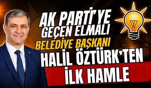 Ak Parti’ye geçen Elmalı Belediye Başkanı Halil Öztürk’ten ilk hamle