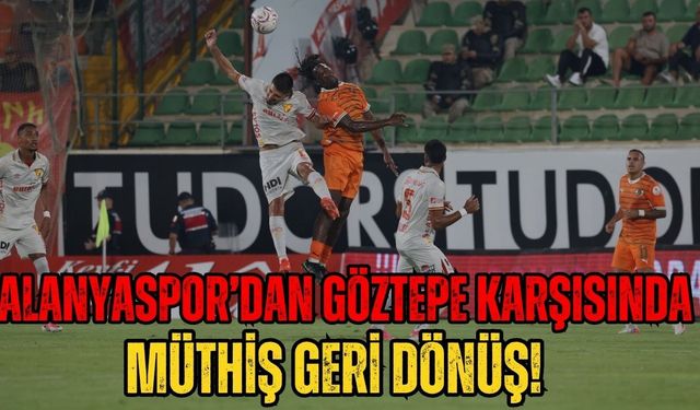 Alanyaspor’dan Göztepe karşısında müthiş geri dönüş! 2-2