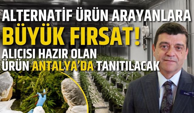 Alternatif ürün arayanlara büyük fırsat! Alıcısı hazır olan ürün Antalya’da tanıtılacak
