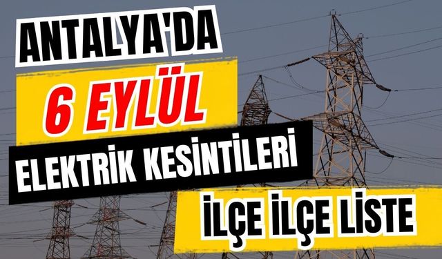 Antalya’da 6 Eylül 2026 elektrik kesintilerinin tam listesi