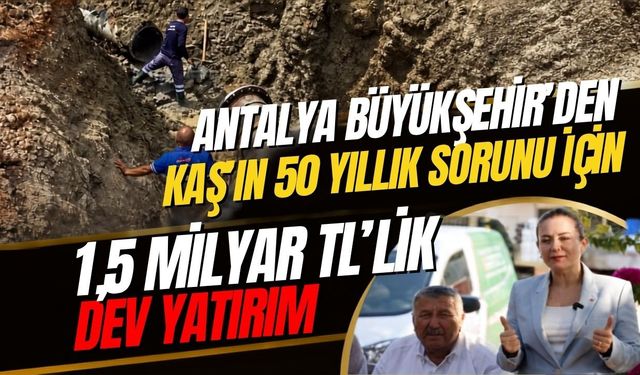 Antalya Büyükşehir’den Kaş’ın 50 yıllık sorunu için 1,5 milyar TL’lik dev yatırım