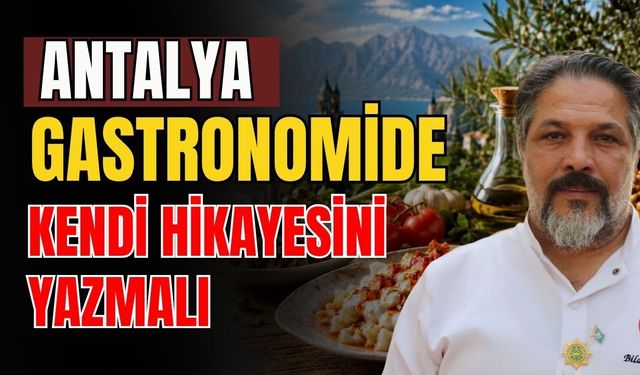 Antalya gastronomide kendi hikayesini yazmalı