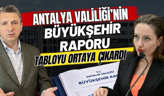 Antalya Valiliği’nin Büyükşehir raporu tabloyu ortaya çıkardı
