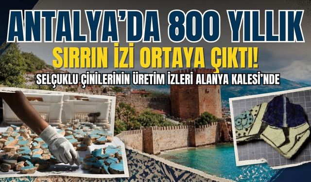 Antalya’da 800 yıllık sırrın izi ortaya çıktı! Selçuklu çinilerinin üretim izleri Alanya Kalesi’nde