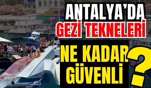 Antalya’da gezi tekneleri ne kadar güvenli?