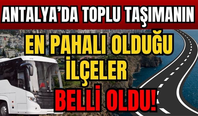Antalya’da toplu taşımanın en pahalı olduğu ilçeler belli oldu!