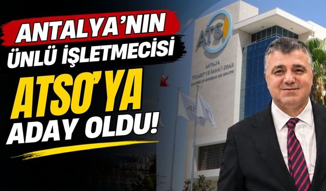 Antalya’nın ünlü işletmecisi ATSO’ya aday oldu!