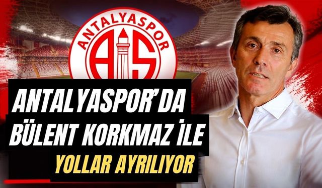 Antalyaspor’da Bülent Korkmaz ile yollar ayrılıyor