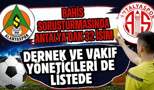 Bahis soruşturmasında Antalya’dan 32 isim... Dernek ve vakıf yöneticileri de listede