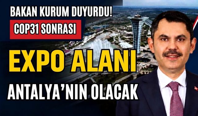 Bakan Kurum duyurdu! COP31 sonrası EXPO alanı Antalya’nın olacak