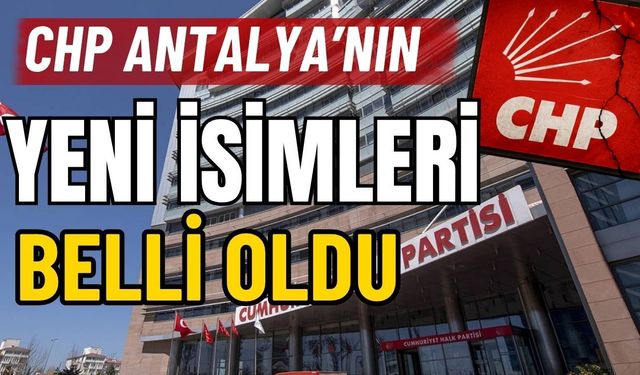 CHP Antalya’nın yeni isimleri belli oldu