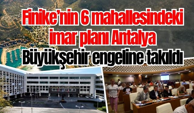 Finike’nin 6 mahallesindeki imar planı Antalya Büyükşehir engeline takıldı
