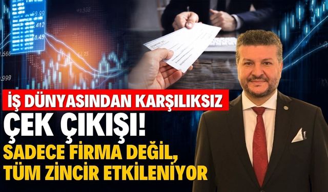 İş dünyasından karşılıksız çek çıkışı! Sadece firma değil, tüm zincir etkileniyor