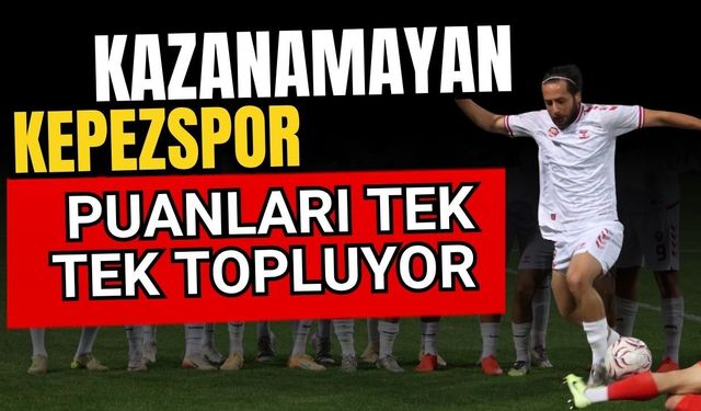 Kazanamayan Kepezspor puanları tek tek topluyor