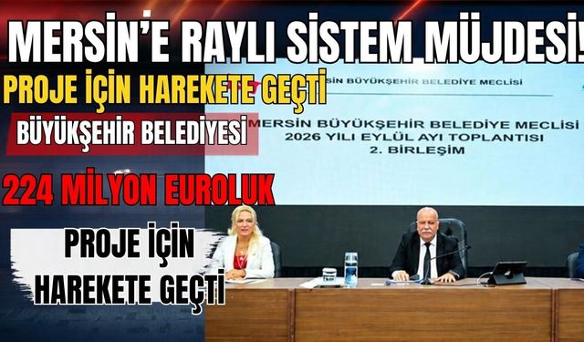 Mersin’e raylı sistem müjdesi! Büyükşehir Belediyesi 224 milyon euroluk proje için harekete geçti