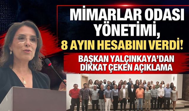 Mimarlar Odası Yönetimi, 8 ayın hesabını verdi! Başkan Yalçınkaya’dan dikkat çeken açıklama