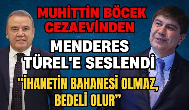 Muhittin Böcek cezaevinden Menderes Türel'e seslendi: "İhanetin bahanesi olmaz, bedeli olur”