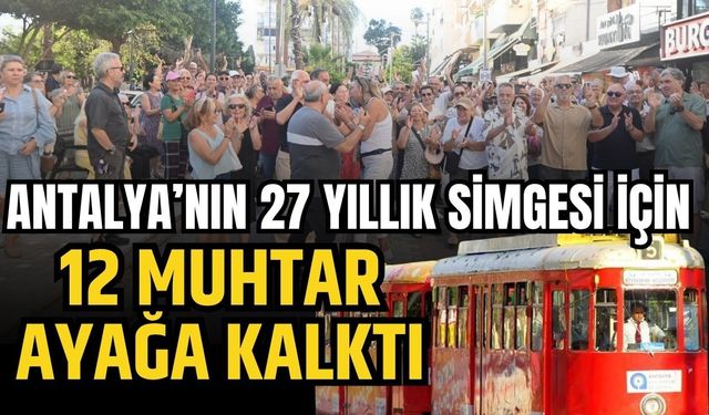 Antalya’nın 27 yıllık simgesi için 12 muhtar ayağa kalktı