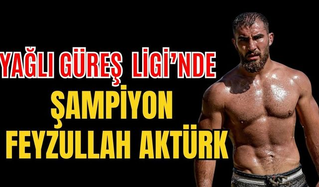 Feyzullah Aktürk Yağlı Güreş Ligi Şampiyonu oldu