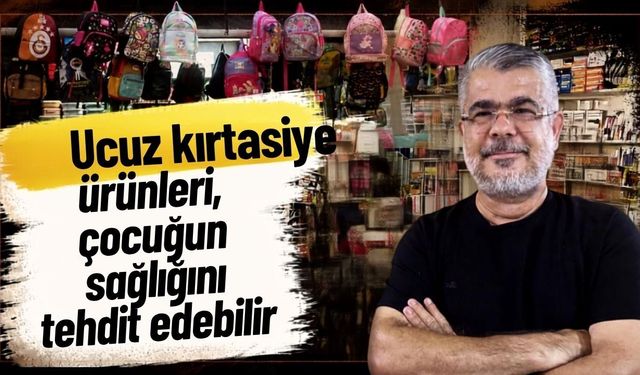 Ucuz kırtasiye ürünleri, çocuğun sağlığını tehdit edebilir