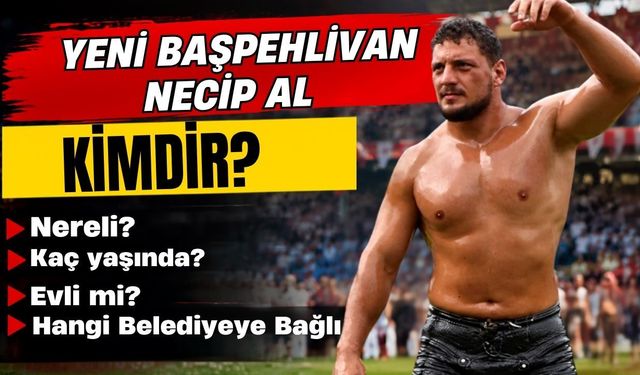 Yeni başpehlivan Necip Al kimdir? Necip Al hangi belediyeye bağlı? Necip Al evli mi, kaç yaşında, nereli?